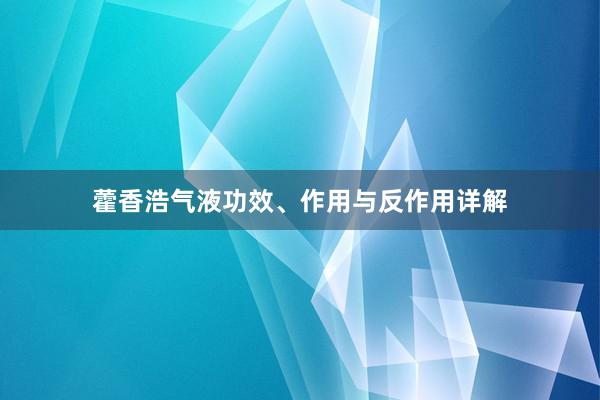 藿香浩气液功效、作用与反作用详解